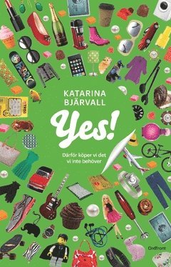 Yes! : därför köper vi det vi inte behöver - Katarina Bjärvall - Books - Ordfront - 9789174411829 - January 31, 2017