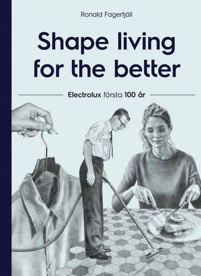 Cover for Ronald Fagerfjäll · Shape living for the better : Electrolux första 100 år (Audiobook (MP3)) (2019)