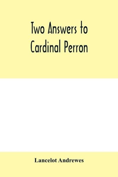 Two answers to Cardinal Perron, and other miscellaneous works of Lancelot Andrewes - Lancelot Andrewes - Livres - Alpha Edition - 9789353979829 - 10 février 2020