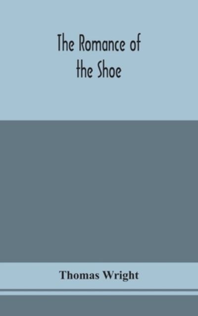 Cover for Thomas Wright · The romance of the shoe: being the history of shoemaking in all ages, and especially in England and Scotland (Inbunden Bok) (2020)