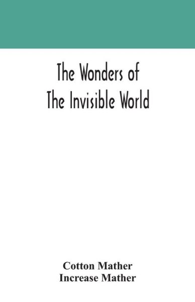 The wonders of the invisible world - Cotton Mather - Books - Alpha Edition - 9789354170829 - September 29, 2020