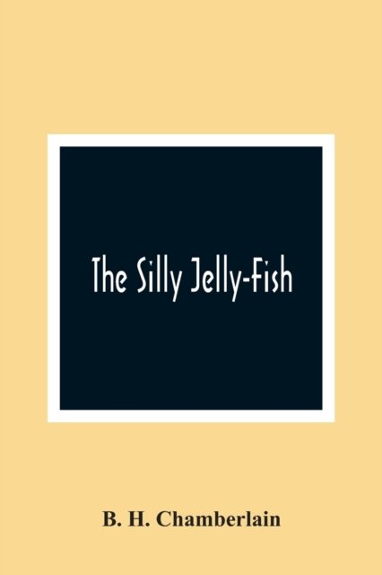 Cover for B H Chamberlain · The Silly Jelly-Fish (Paperback Bog) (2021)