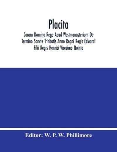 Cover for W P W Phillimore · Placita; Coram Domino Rege Apud Westmonasterium De Termino Sancte Trinitatis Anno Regni Regis Edwardi Filii Regis Henrici Vicesimo Quinto (Paperback Book) (2021)