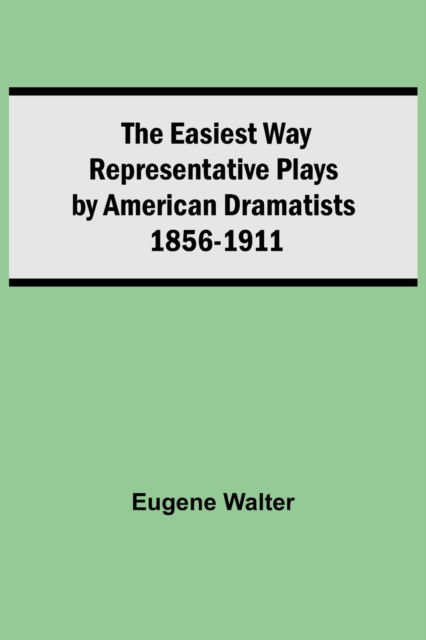 Cover for Eugene Walter · The Easiest Way Representative Plays By American Dramatists (Paperback Book) (2021)