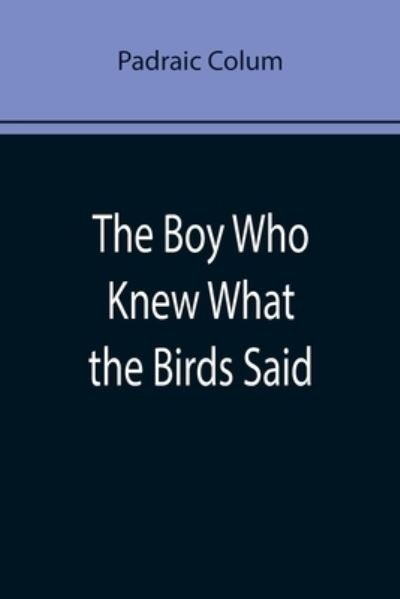 The Boy Who Knew What the Birds Said - Padraic Colum - Books - Alpha Edition - 9789355892829 - January 25, 2022