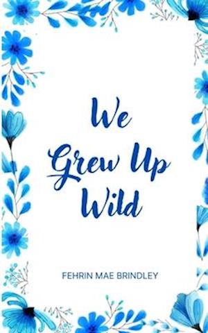 Cover for Fehrin Mae Brindley · We Grew Up Wild (Book) (2023)