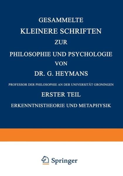 Heymans · Gesammelte Kleinere Schriften Zur Philosophie Und Psychologie: Erster Teil Erkenntnistheorie Und Metaphysik (Paperback Book) [Softcover Reprint of the Original 1st 1927 edition] (1927)