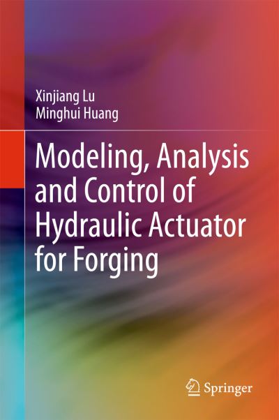 Modeling Analysis and Control of Hydraulic Actuator for Forging - Lu - Kirjat - Springer Verlag, Singapore - 9789811055829 - tiistai 30. tammikuuta 2018