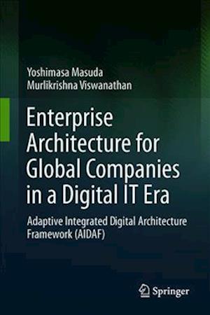 Enterprise Architecture for Global Companies in a Digital IT Era: Adaptive Integrated Digital Architecture Framework (AIDAF) - Yoshimasa Masuda - Books - Springer Verlag, Singapore - 9789811310829 - February 5, 2019