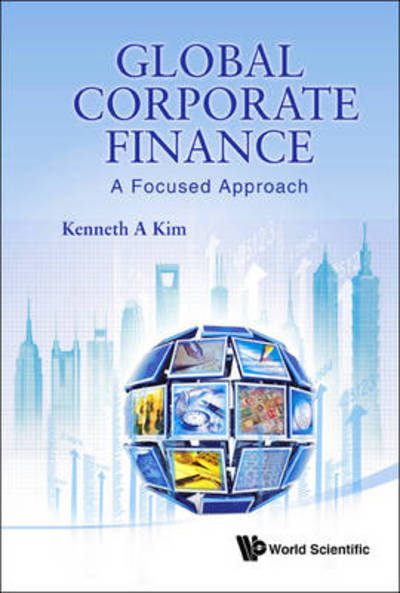 Cover for Kim, Kenneth A (The State Univ Of New York At Buffalo, Usa &amp; Renmin Univ Of China, China) · Global Corporate Finance: A Focused Approach (Hardcover Book) (2011)