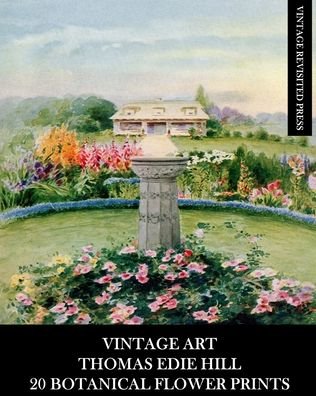 Vintage Revisited Press · Vintage Art: Thomas Edie Hill: 20 Botanical Prints: Flora Ephemera for Framing, Home Decor, Collage and Decoupage (Paperback Book) (2024)