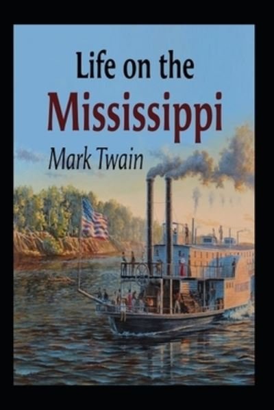 Life On The Mississippi by Mark Twain illustrated - Mark Twain - Bøker - Independently Published - 9798424039829 - 27. februar 2022