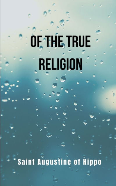 Cover for Saint Augustine Of Hippo · Of the true religion- revised translation: A religious book of Saint Augustine of Hippo (Paperback Book) (2022)