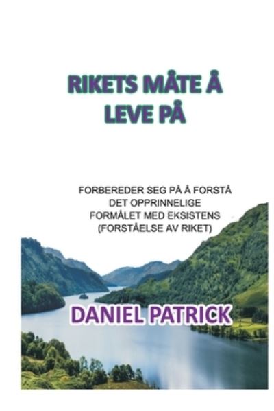 Cover for Daniel Patrick · Rikets Mate a Leve Pa: Forbereder seg pa a forsta det opprinnelige formalet med eksistens (forstaelse av riket) (Paperback Book) (2021)