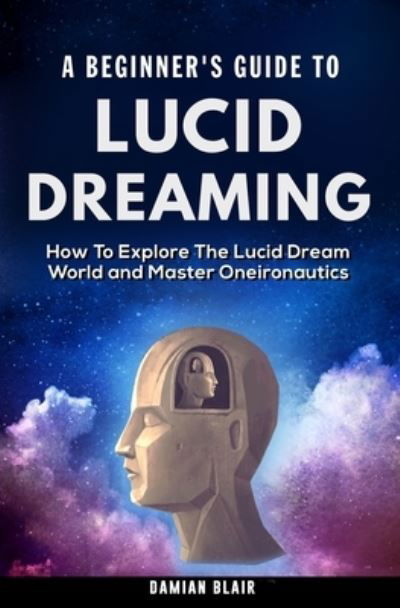 Cover for Damian Blair · A Beginner's Guide To Lucid Dreaming: How To Explore the Lucid Dream World and Master Oneironautics (Pocketbok) (2021)