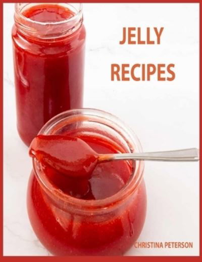 Cover for Christina Peterson · Jelly Recipes: 32 Jelly Recipes, Chokecherry, Cherry, Apple, Blackberry, Corn Cob, Beet, Watermelon, Cider, Venison, and More (Paperback Book) (2021)