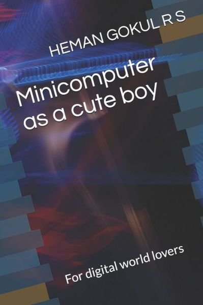 Cover for Heman Gokul R S · Minicomputer as a cute boy (Paperback Book) (2020)
