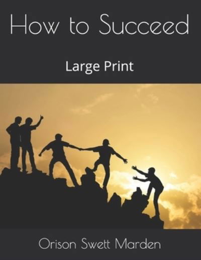 How to Succeed - Orison Swett Marden - Books - Independently Published - 9798575890829 - January 17, 2021