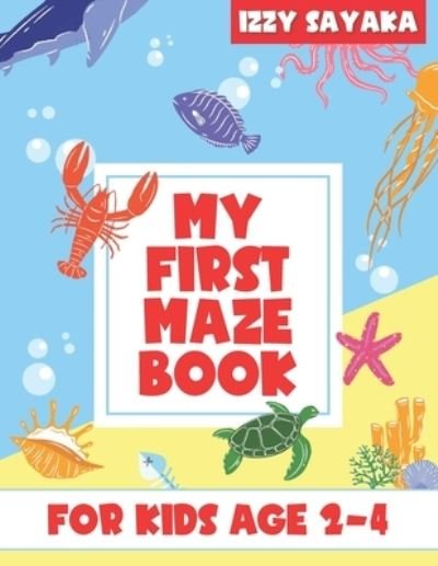 Cover for Izzy Sayaka · My First Maze Book: For Kids Age 2-4 2nd Edition Maze Book with Additional Space for Your Kid to Draw (Paperback Book) (2021)