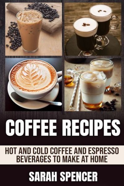 Cover for Sarah Spencer · Coffee Recipes: Hot and Cold Coffee and Espresso Beverages to Make at Home (Pocketbok) (2020)