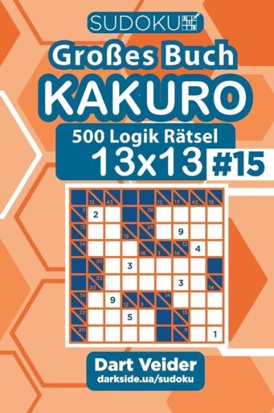 Sudoku Grosses Buch Kakuro - 500 Logik Ratsel 13x13 (Band 15) - German Edition - Dart Veider - Bücher - Independently Published - 9798687645829 - 18. September 2020