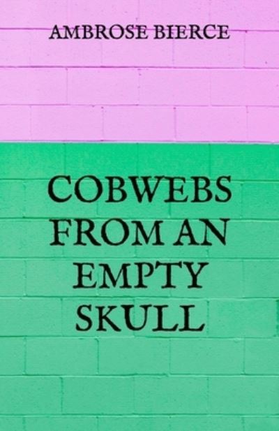 Cobwebs from an Empty Skull - Ambrose Bierce - Books - Independently Published - 9798728085829 - March 26, 2021