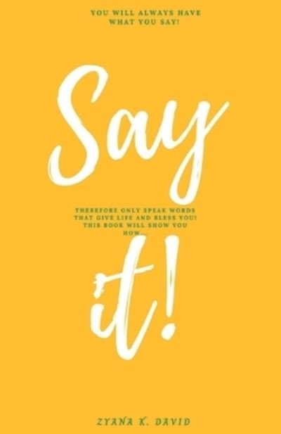 Cover for Zyana K David · SAY It!: You Will Have What You Say! (Paperback Book) (2021)