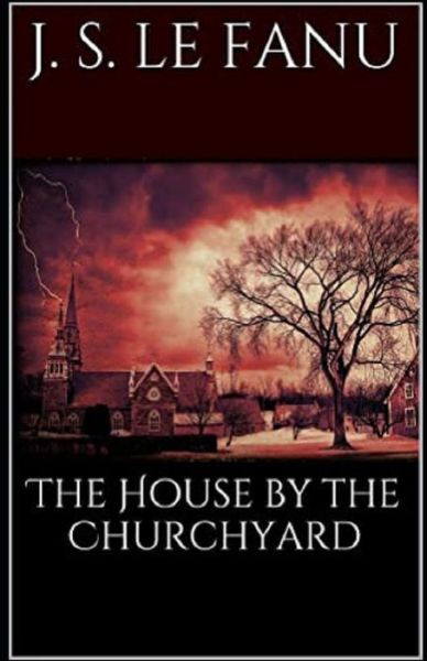 The House by the Church-Yard Illustrated - Joseph Sheridan Le Fanu - Books - Independently Published - 9798746438829 - April 29, 2021