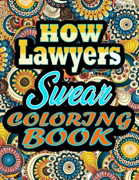 Cover for Thomas Alpha · How Lawyers Swear Coloring Book: Adults Gift for Lawyers - adult coloring book - Mandalas coloring book - cuss word coloring book - adult swearing coloring book (100 pages) (Paperback Book) (2021)