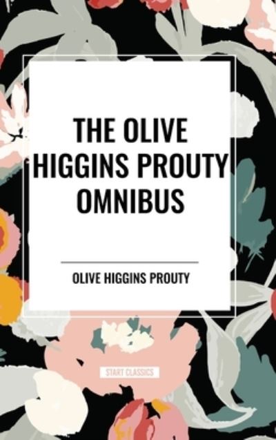 Cover for Olive Higgins Prouty · The Olive Higgins Prouty Omnibus: Bobbie: General Manager, the Fifth Wheel, Stella Dallas (Hardcover Book) (2024)