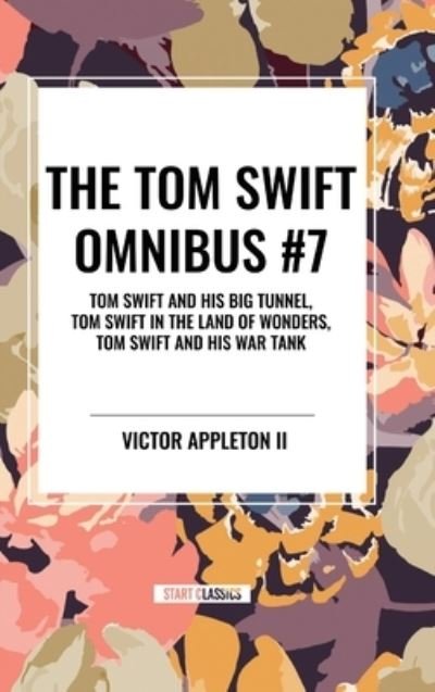 Cover for Victor Appleton · The Tom Swift Omnibus #7: Tom Swift and His Big Tunnel, Tom Swift in the Land of Wonders, Tom Swift and His War Tank (Hardcover Book) (2024)
