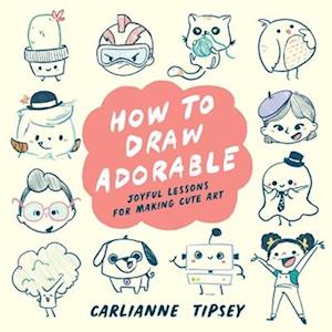 Cover for Carlianne Tipsey · How to Draw Adorable: Joyful Lessons for Making Cute Art (Paperback Book) (2025)