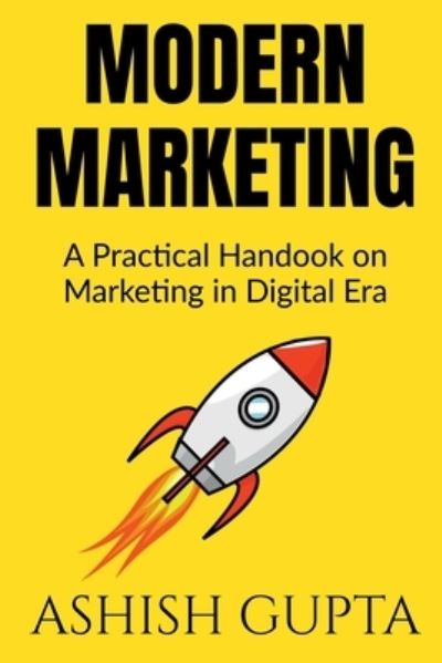Modern Marketing: A Practical Handbook on Marketing in Digital Era - Ashish Gupta - Books - Notion Press - 9798885038829 - December 28, 2021