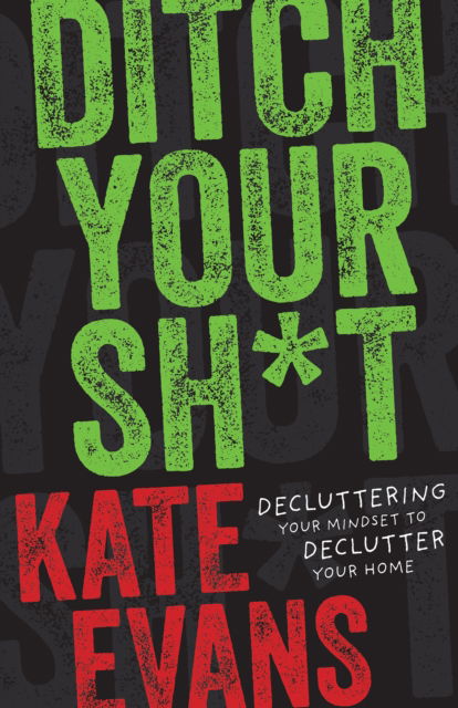 Cover for Kate Evans · Ditch Your Sh*t: Decluttering Your Mindset to Declutter Your Home (Hardcover Book) (2025)