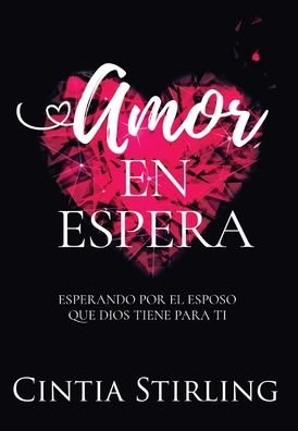 Cover for Cintia Stirling · Amor en Espera: Esperando por el Esposo que Dios tiene para Ti (Hardcover Book) (2022)