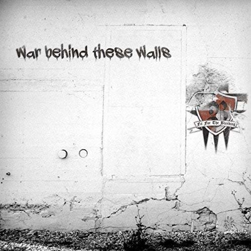 War Behind These Walls - Fit For The Bleeding - Music - SELF RELEASE - 2090405043830 - June 1, 2017