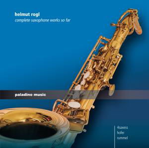 Complete Saxophone Works So Far - Rogl / 4saxes / Hofer / Rummel - Musik - PALADINO MUSIC - 9120040731830 - 28. August 2012