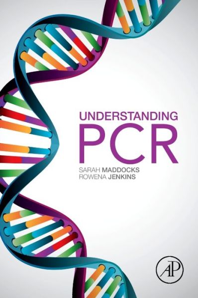 Cover for Maddocks, Sarah (Associate Professor, Cardiff Metropolitan University, UK) · Understanding PCR: A Practical Bench-Top Guide (Paperback Book) (2016)