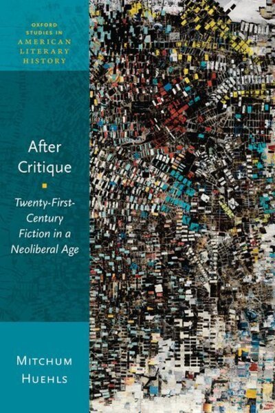 Cover for Huehls, Mitchum (Associate Professor, Associate Professor, Department of English, University of California Los Angeles) · After Critique: Twenty-First-Century Fiction in a Neoliberal Age - Oxford Studies in American Literary History (Pocketbok) (2019)