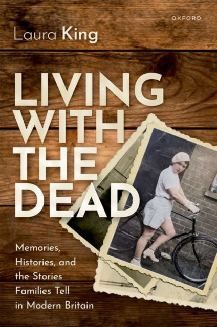 Living with the Dead: Memories, Histories, and the Stories Families Tell in Modern Britain - King, Laura (Associate Professor in Modern British History, Associate Professor in Modern British History, University of Leeds) - Bøger - Oxford University Press - 9780192894830 - 13. februar 2025