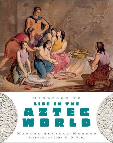 Cover for Aguilar-Moreno, Manuel (Associate Professor of Art History, Associate Professor of Art History, California State University, Los Angeles) · Handbook to Life in the Aztec World (Pocketbok) (2007)