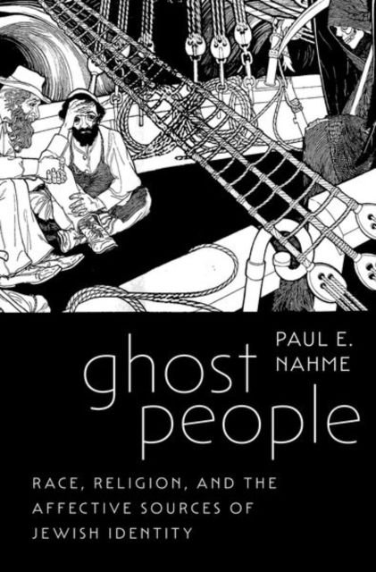 Ghost People: Race, Religion, and the Affective Sources of Jewish Identity - Nahme, Paul E. (Associate Professor of Judaic Studies and Religious Studies, Associate Professor of Judaic Studies and Religious Studies, Brown University) - Books - Oxford University Press Inc - 9780197691830 - September 17, 2024