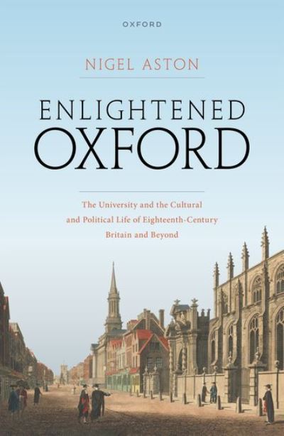 Cover for Aston, Nigel (Research Associate, Research Associate, University of York) · Enlightened Oxford: The University and the Cultural and Political Life of Eighteenth-Century Britain and Beyond (Hardcover Book) (2023)