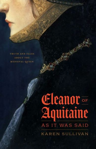 Cover for Professor Karen Sullivan · Eleanor of Aquitaine, as It Was Said: Truth and Tales about the Medieval Queen (Hardcover Book) (2023)