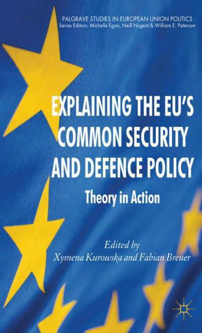 Cover for Xymena Kurowska · Explaining the EU's Common Security and Defence Policy: Theory in Action - Palgrave Studies in European Union Politics (Inbunden Bok) (2011)