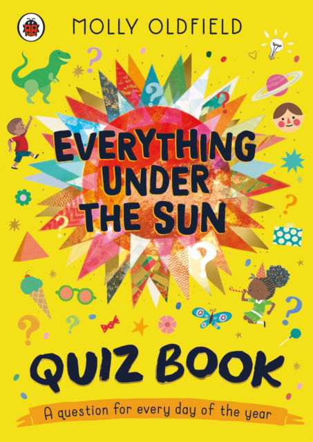 Everything Under the Sun: Quiz Book: A question for every day of the year - Molly Oldfield - Books - Penguin Random House Children's UK - 9780241703830 - October 3, 2024