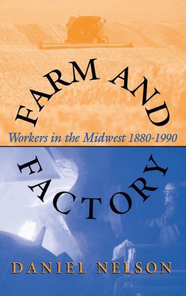 Cover for Daniel Nelson · Farm and Factory: Workers in the Midwest 1880–1990 (Hardcover Book) (1995)