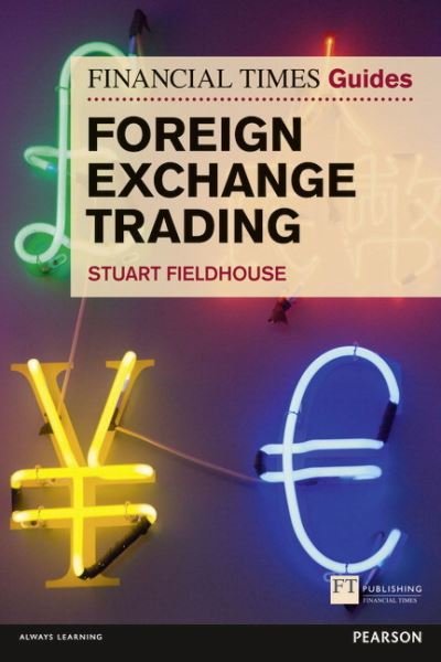 Cover for Stuart Fieldhouse · Financial Times Guide to Foreign Exchange Trading, The - The FT Guides (Paperback Book) (2012)