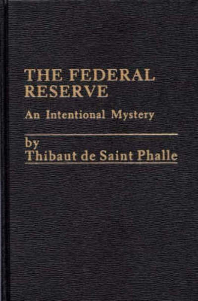 The Federal Reserve System: An Intentional Mystery - Thibaut De St Phalle - Livros - ABC-CLIO - 9780275900830 - 15 de março de 1985