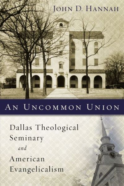 Cover for An Uncommon Union: Dallas Theological Seminary and American Evangelicalism (Paperback Book) (2017)